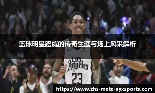 篮球明星路威的传奇生涯与场上风采解析